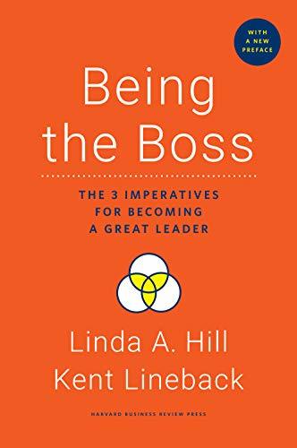 Being the Boss, with a New Preface: The 3 Imperatives for Becoming a Great Leader by Linda A. Hill