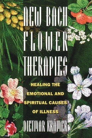 New Bach Flower Therapies: Healing the Emotional and Spiritual Causes of Illness by Nill