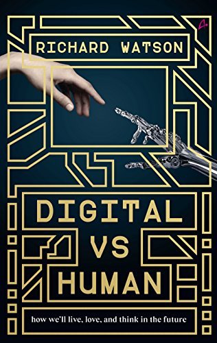 DIGITAL VS HUMAN ` How We`ll Live, Love and Think in the Future [Jan 01, 2018] Watson, Richard by Richard Watson