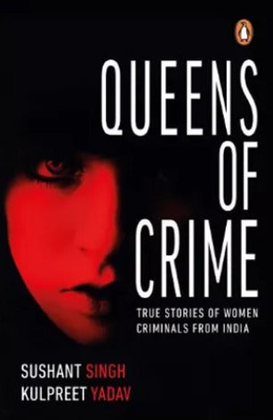 Queens of Crime: True Stories of Women Criminals from India