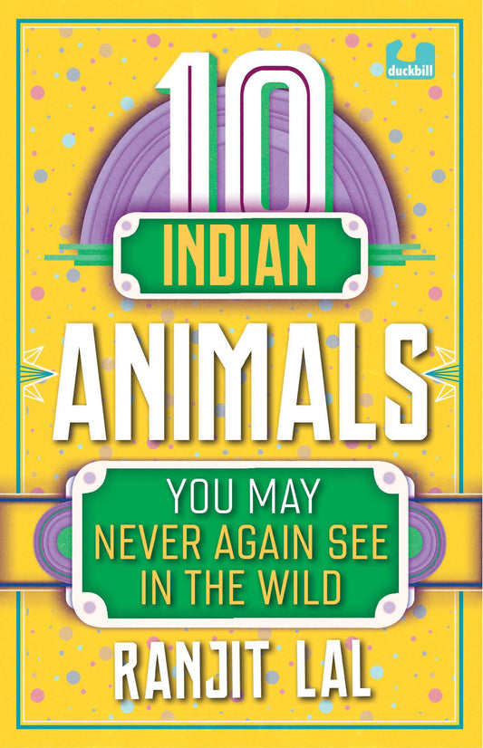 10 Indian Animals You May Never Again See in the Wild by Ranjit Lal