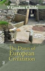 The Dawn of European Civilization [Mar 01, 2017] Childe, V. Gordon