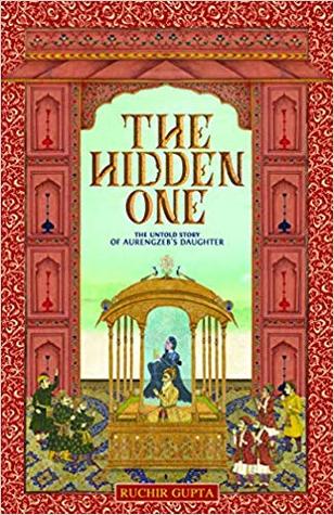 The Hidden One the Untold Story of Aurengzeb's Daughter