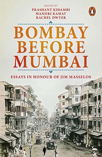 Bombay Before Mumbai : Essays in Honour of Jim Masselos
