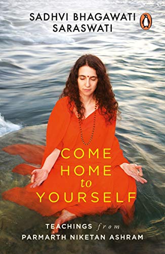 Come Home to Yourself: Wisdom for Life from the Parmarth Niketan Ashram