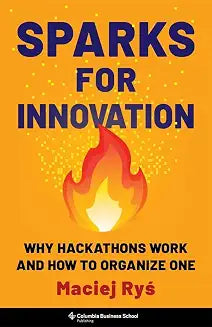 Sparks for Innovation: Why Hackathons Work and How to Organize One by Maciej Rysacute