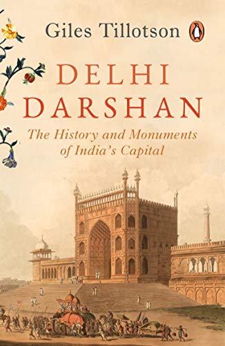 Delhi Darshan: The History and Monuments of India’s Capital by Giles Tillotson