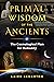Primal Wisdom of the Ancients: The Cosmological Plan for Humanity