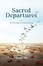 Sacred Departures: The Sociology of Death and Dying by Veenat