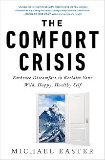 The Comfort Crisis : Embrace Discomfort to Reclaim Your Wild, Happy, Healthy Self by Michael Easter