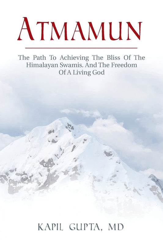 Atmamun: The Path to Achieving the Bliss of the Himalayan Swamis. and the Freedom of a Living God