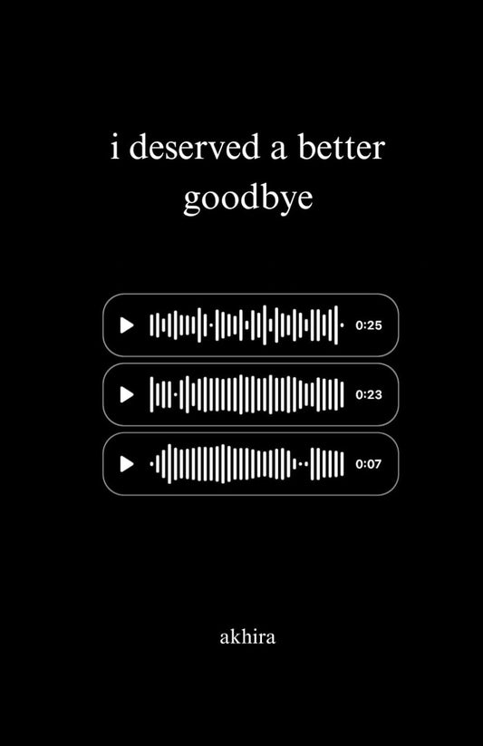 I DESERVED A BETTER GOOD BYE by AKHIRA