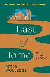 East of Home: An Asian Odyssey by Peter Wolledge