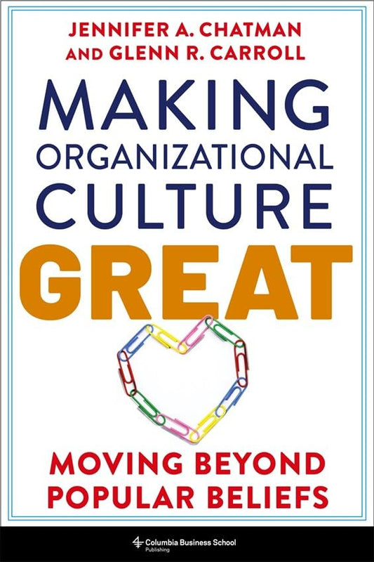 Making Organizational Culture Great by Jennifer And Carroll, Glenn R. Chatman