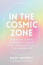 In the Cosmic Zone: Embody the 12 Astro Archetypes to Unleash Your Genius and Activate Your Authenti by Madi Murphy