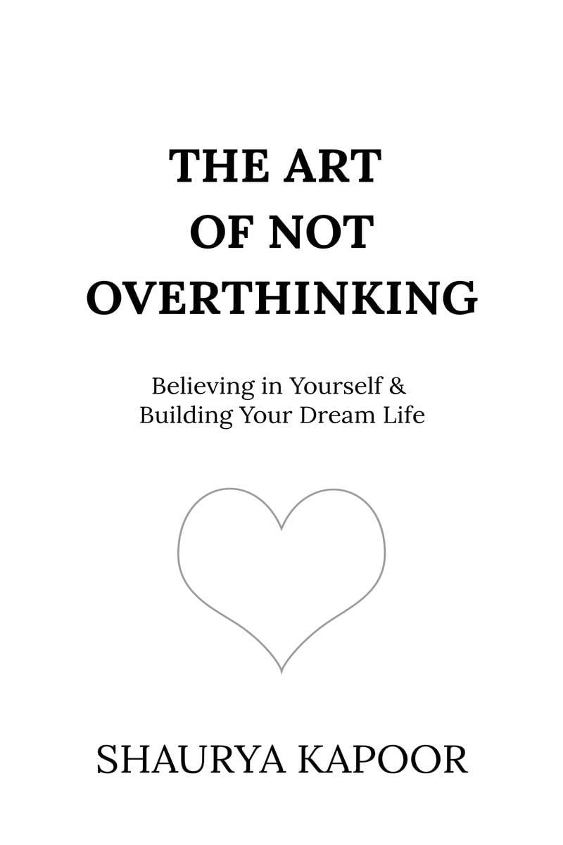 The Art of Not Overthinking by Shaurya Kapoor