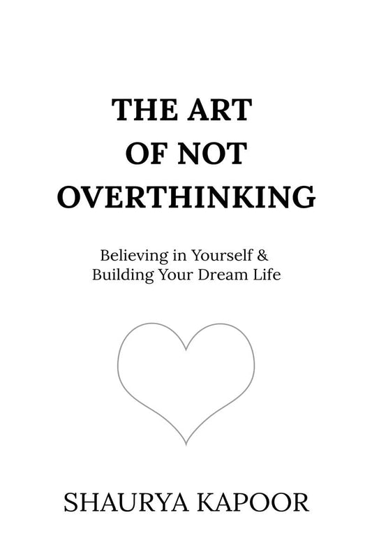 The Art of Not Overthinking by Shaurya Kapoor