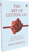 The Art Of Letting Go: Move Beyond The Hurt, Find Emotional Freedom And Restore Your Inner Peace by Nick Trenton