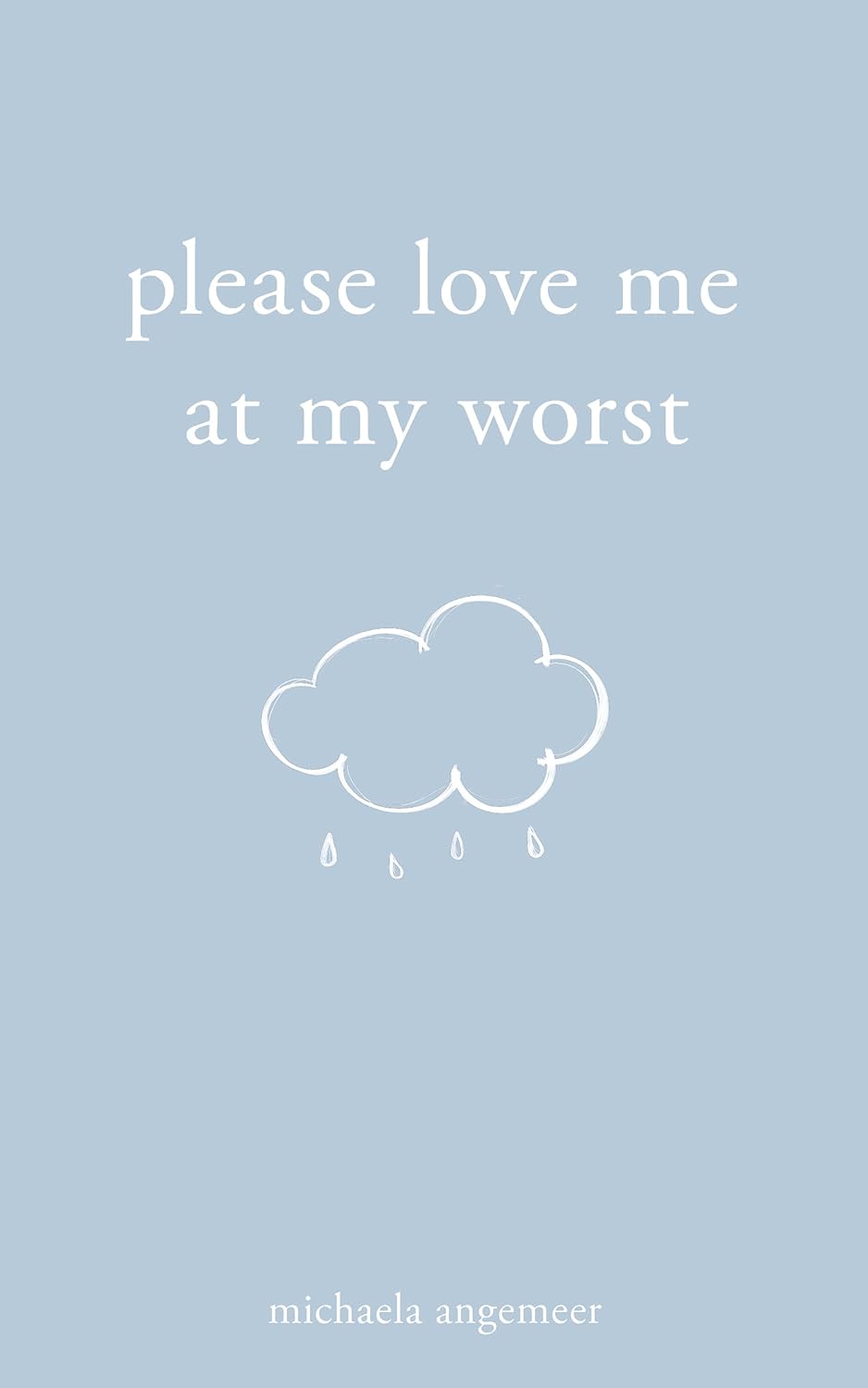 Please Love Me at My Worst  by Michaela Angemeer