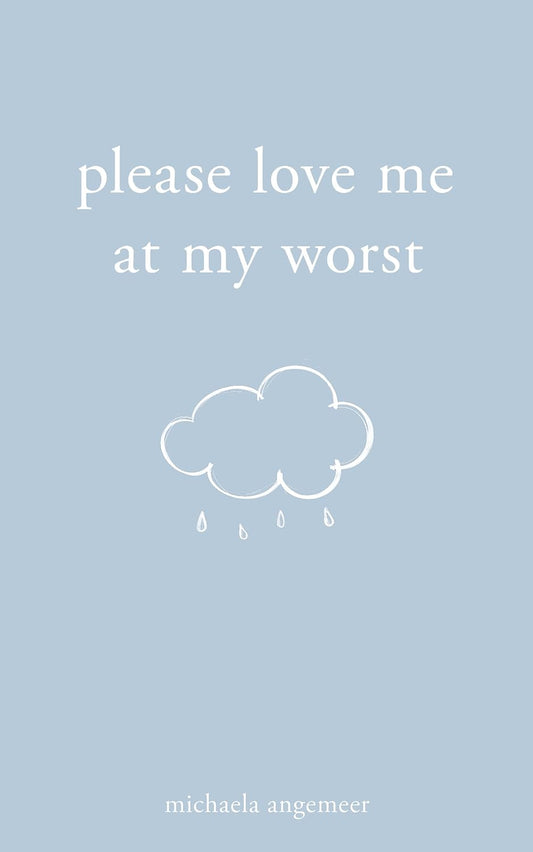 Please Love Me at My Worst  by Michaela Angemeer