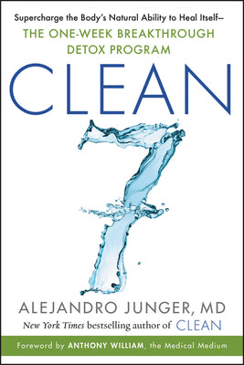 CLEAN 7: Supercharge the Body’s Natural Ability to Heal Itself―The One-Week Breakthrough Detox Program