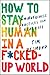 How To Stay Human In A F*Cked-Up World