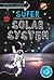 It's All About... Super Solar System: Everything You Want to Know about Our Solar System in One Amazing Book