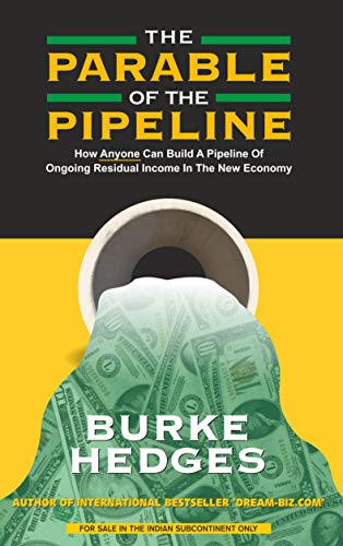 The Parable of the Pipeline: How Anyone Can Build a Pipeline of Ongoing Residual Income in the New Economy