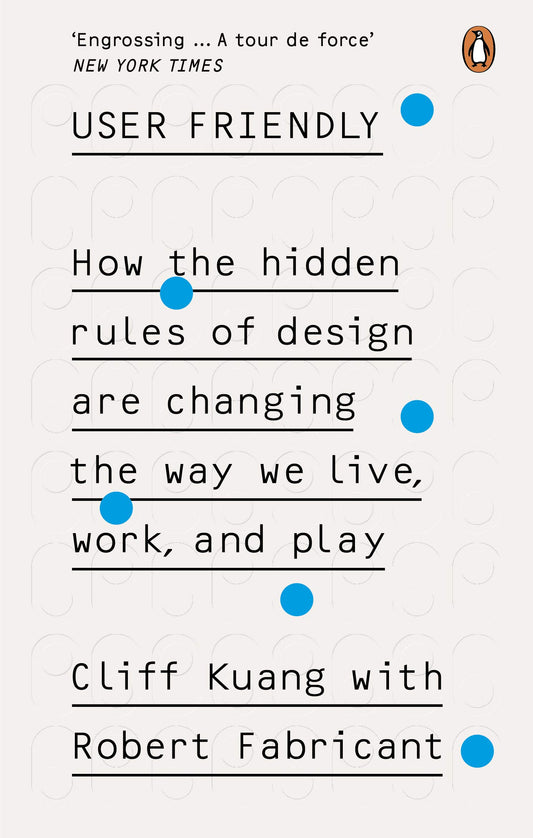 User Friendly: How the Hidden Rules of Design Are Changing the Way We Live, Work, and Play