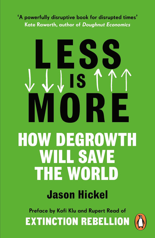 Less Is More: How Degrowth Will Save the World by Jason Hickel