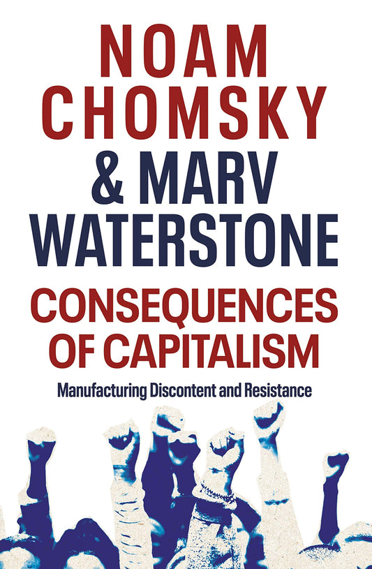 Consequences of Capitalism: Manufacturing Discontent and Resistance by Noam, Waterstone, Marv Chomsky