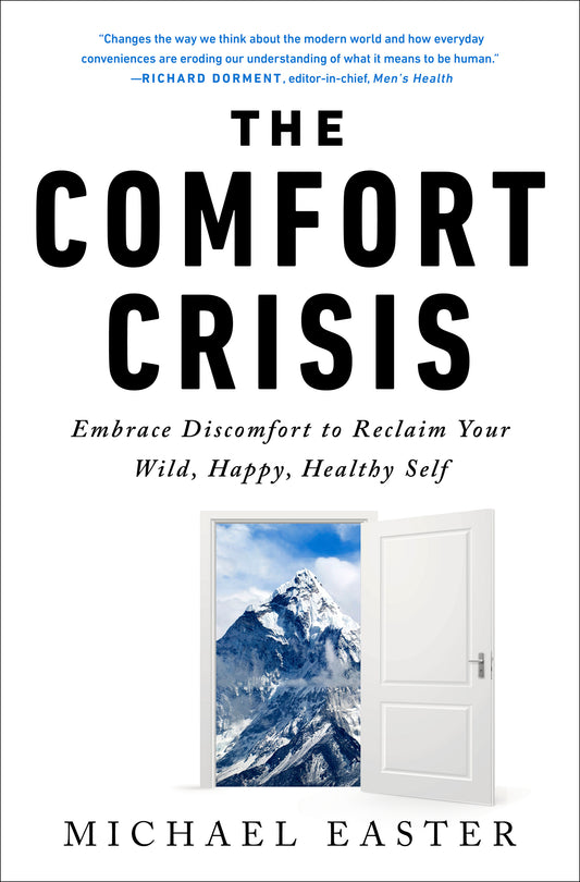 The Comfort Crisis: Embrace Discomfort To Reclaim Your Wild, Happy, Healthy Self by Michael Easter
