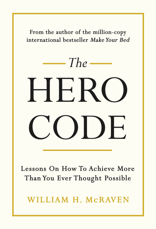 The Hero Code: Lessons on How To Achieve More Than You Ever Thought Possible by William H. Mcraven