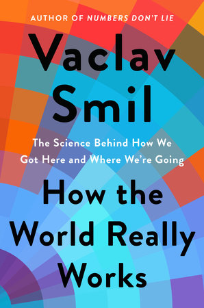 How the World Really Works: A Scientist's Guide to Our Past, Present and Future by Smil Vaclav