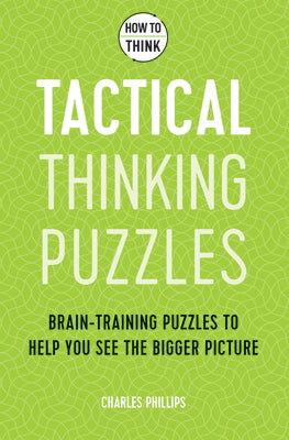 How to Think - Tactical Thinking Puzzles: Brain-training puzzles to help you see the bigger picture