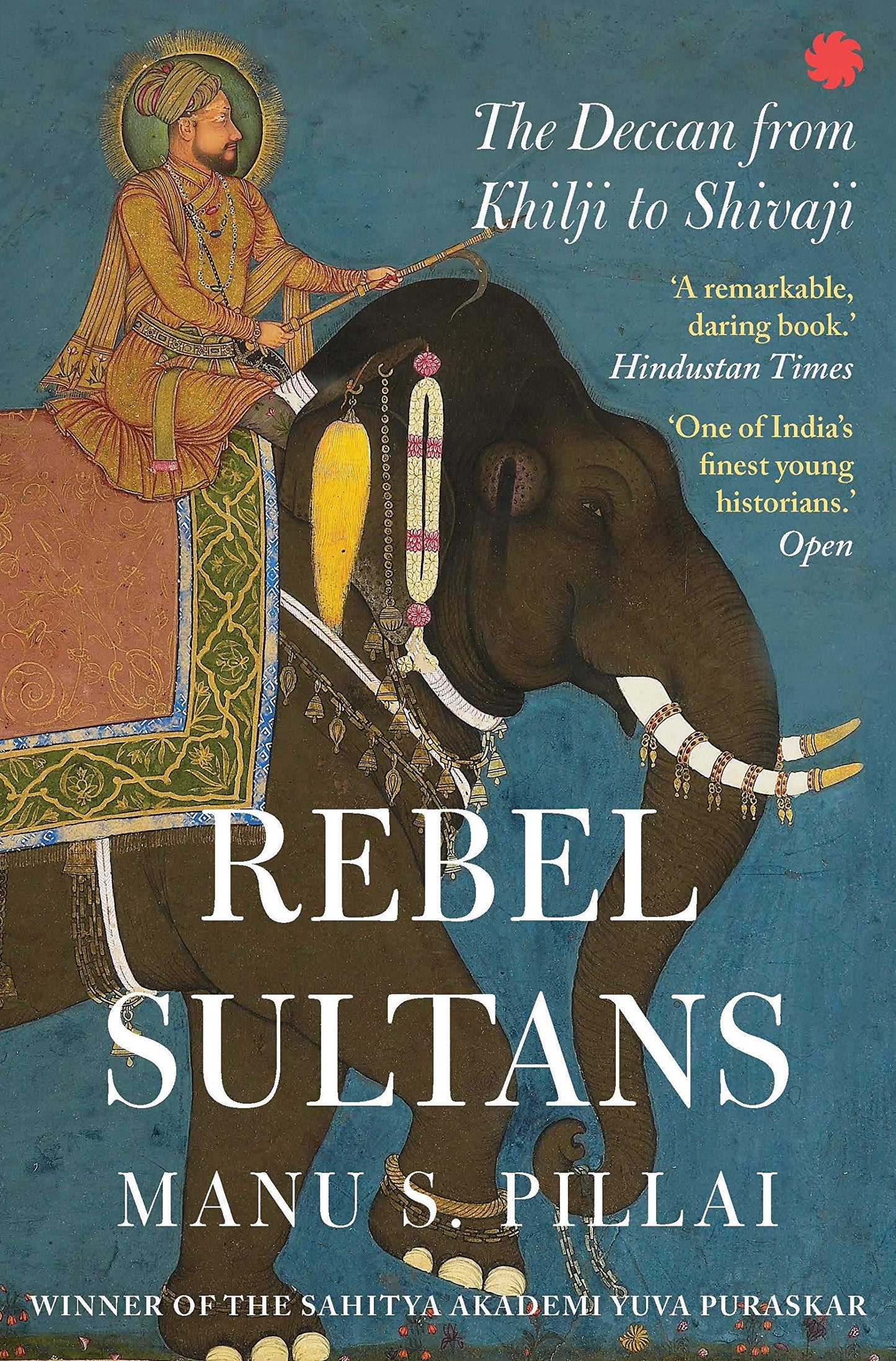Rebel Sultans: The Deccan from Khilji to Shivaji