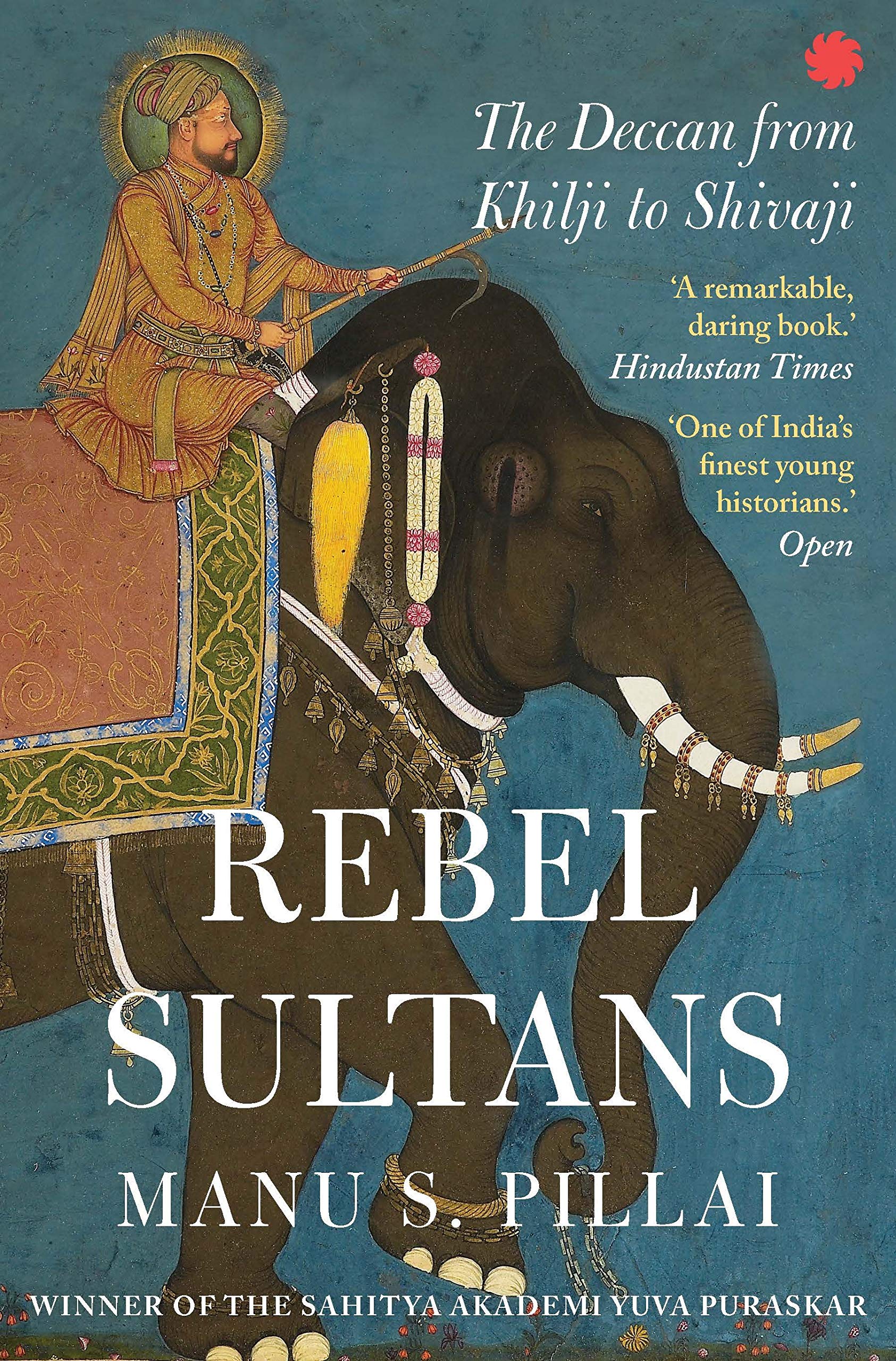 Rebel Sultans: The Deccan from Khilji to Shivaji