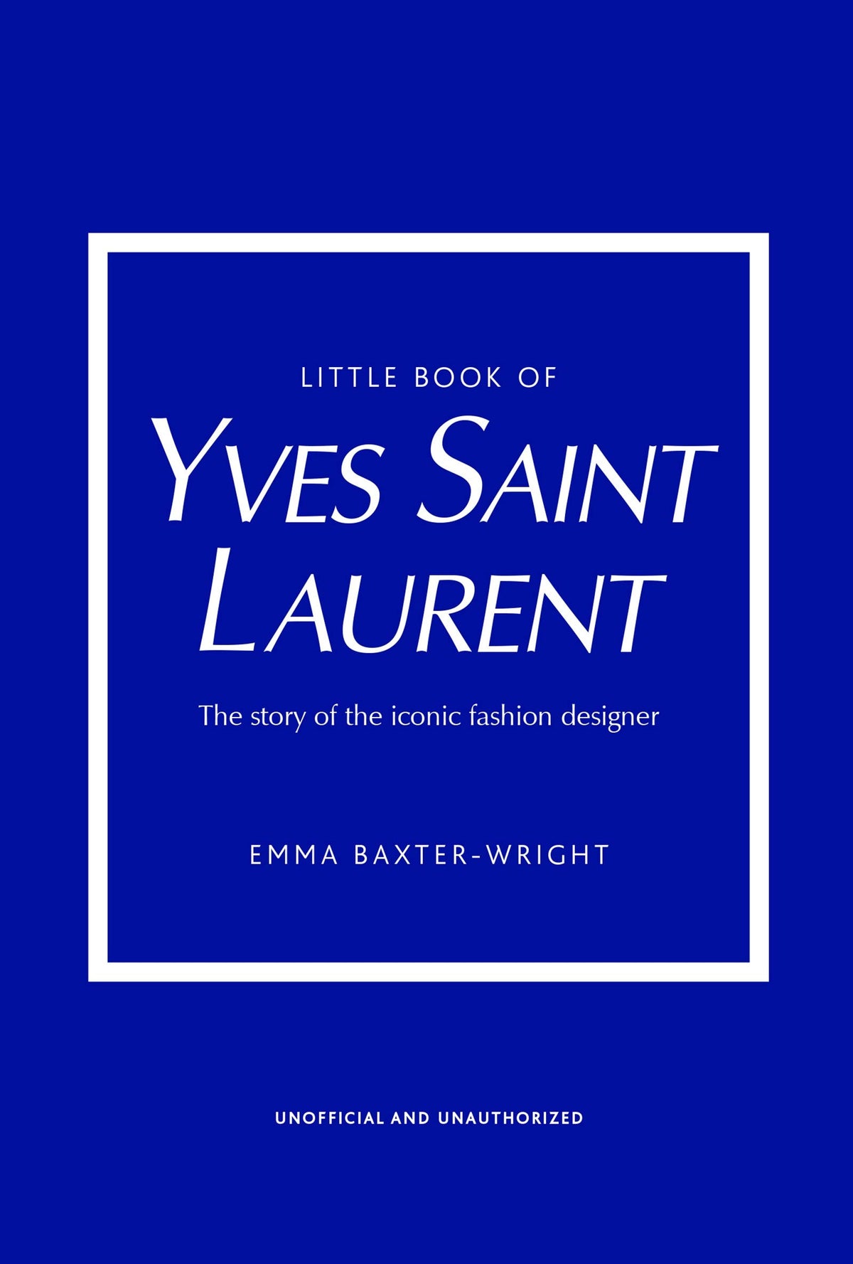 Little Book of Yves Saint Laurent: The Story of the Iconic Fashion House by Emma Baxter-Wright