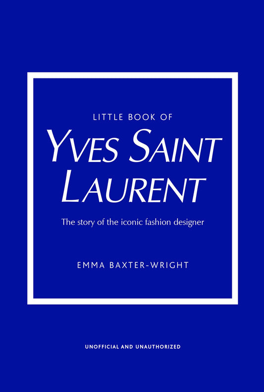 Little Book of Yves Saint Laurent: The Story of the Iconic Fashion House by Emma Baxter-Wright