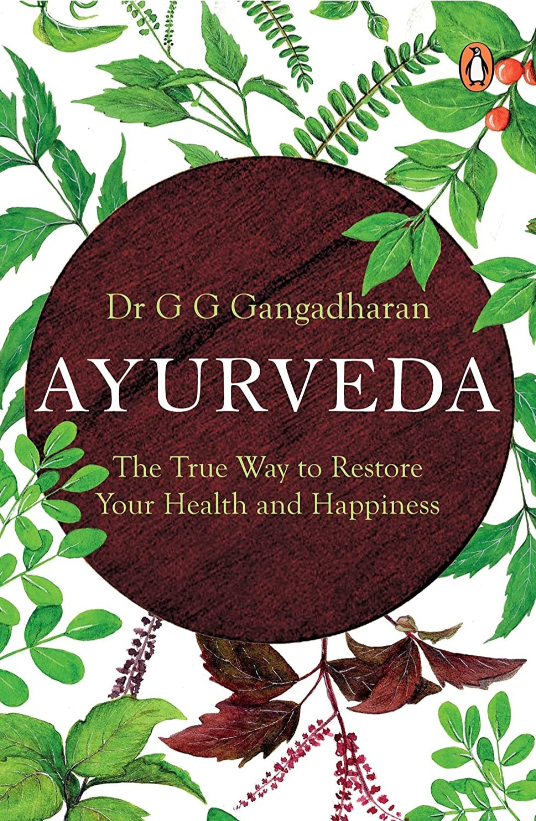 Ayurveda, The true way to restore yohr health and happiness by Dr G.G. Gangadharan