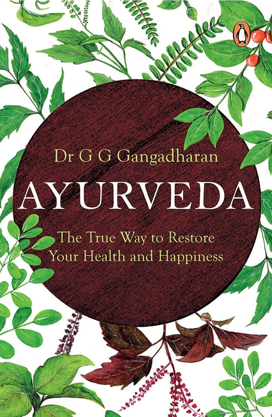 Ayurveda, The true way to restore yohr health and happiness by Dr G.G. Gangadharan