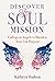 Discover Your Soul Mission: Calling on Angels to Manifest Your Life Purpose