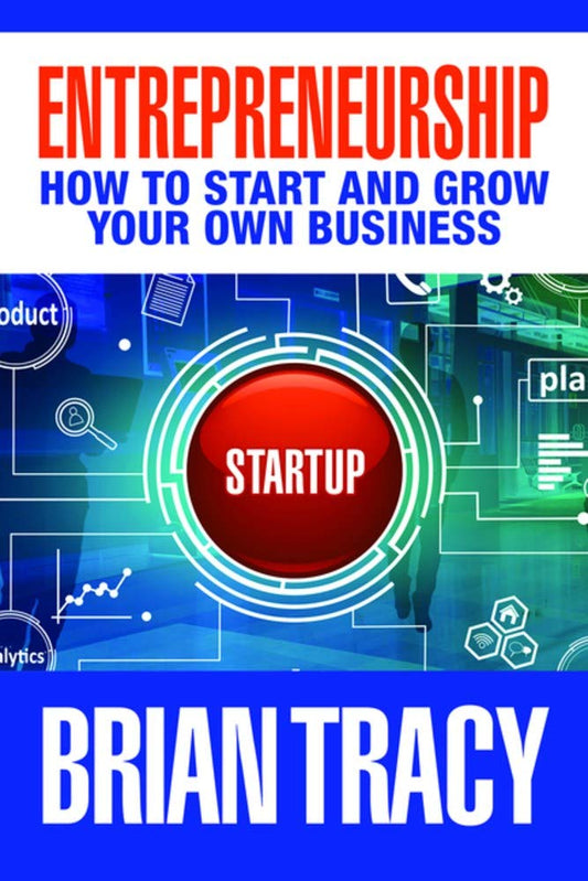 Entrepreneurship: How to Start and Grow Your Own Business by Brian Tracy