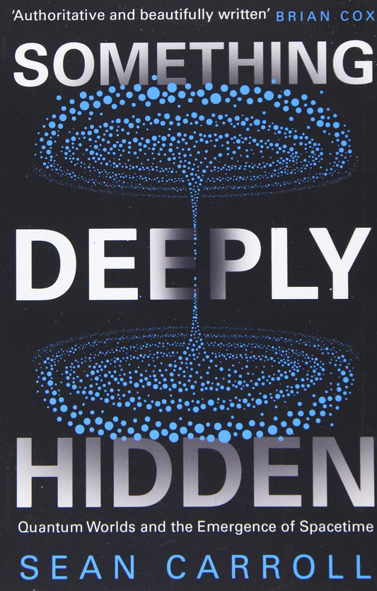 Something Deeply Hidden: Quantum Worlds and the Emergence of Spacetime by Sean Carroll