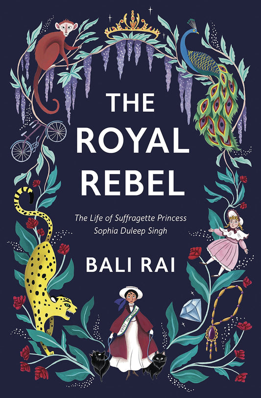 The Royal Rebel: The Life of Suffragette Princess Sophia Duleep Singh