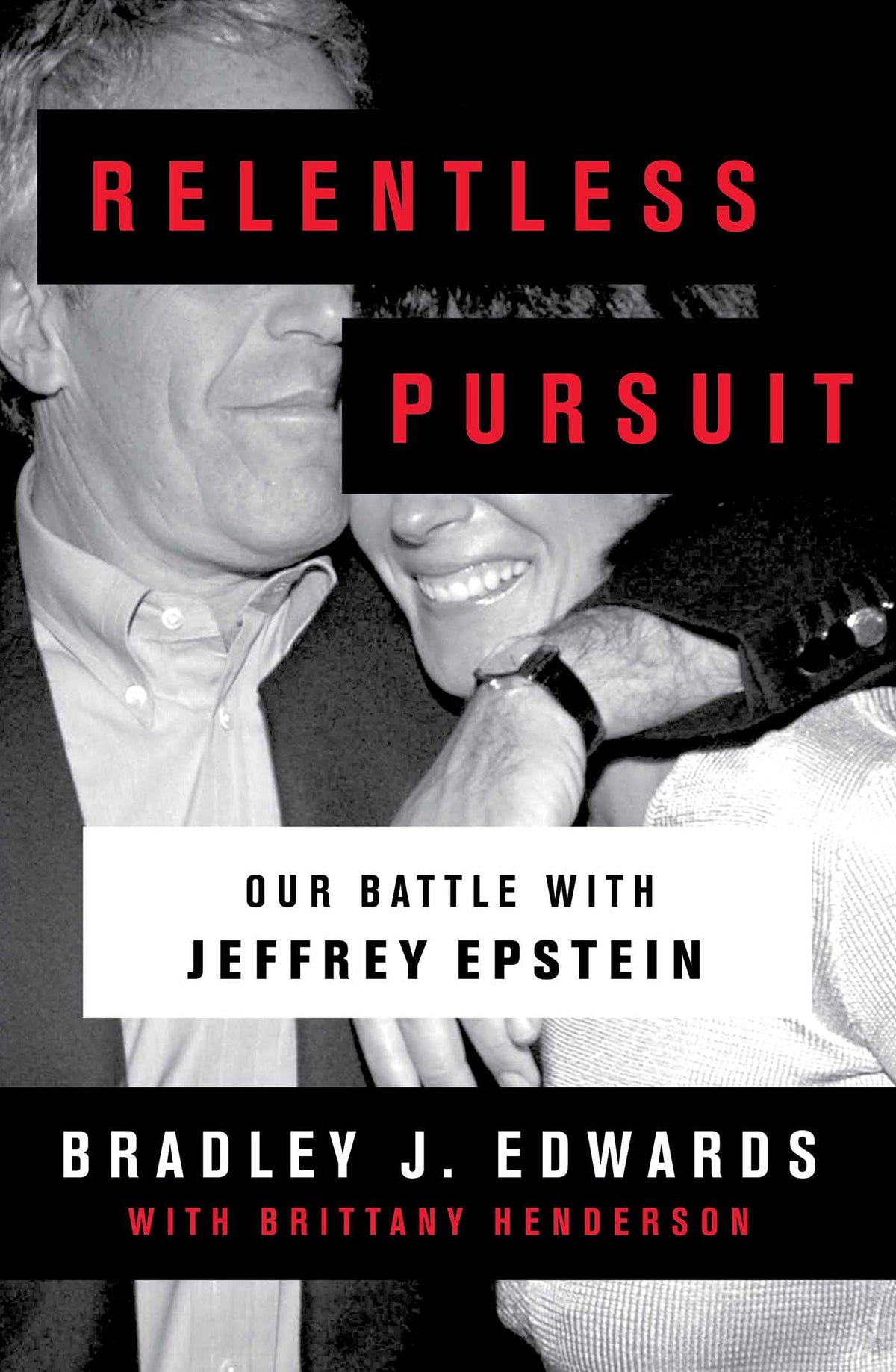 Relentless Pursuit: Our Battle with Jeffrey Epstein by Bradley J. Edwards