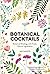 Botanical Cocktails: Botanical Mixology with Fresh, Natural Ingredients