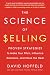 The Science of Selling: Proven Strategies to Make Your Pitch, Influence Decisions, and Close the Deal by David Hoffeld