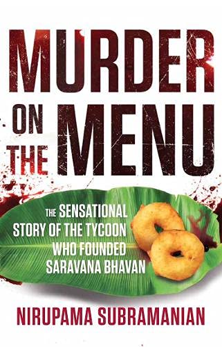 Murder on the Menu : The Sensational Story of the Tycoon Who Founded Saravana Bhavan by Nirupama Subramanian