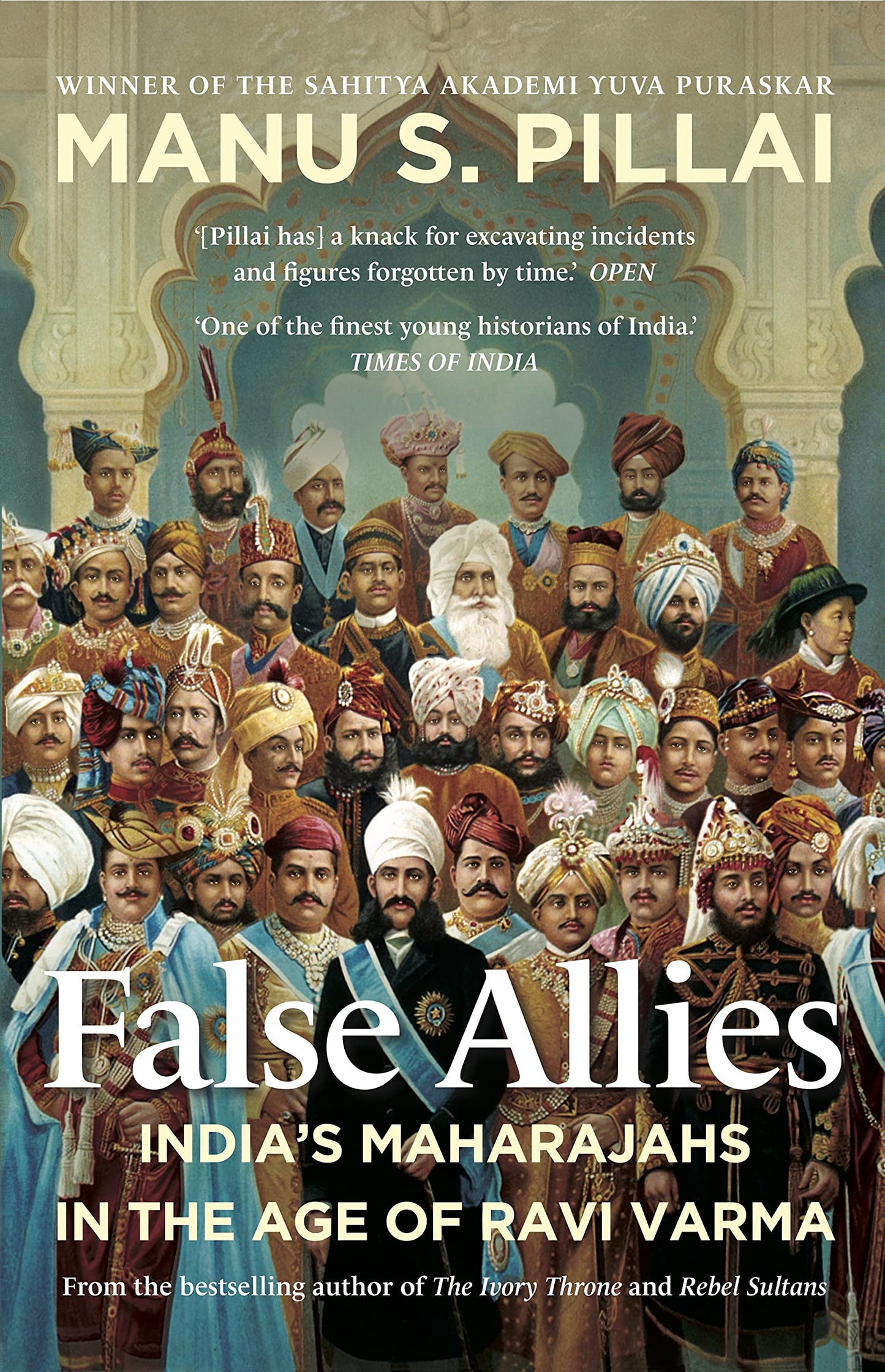 False Allies: India's Maharajahs in The Age of Ravi Varma by Manu S. Pillai